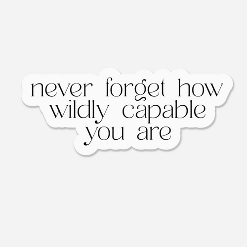 Never Forget How Wildly Capable You Are