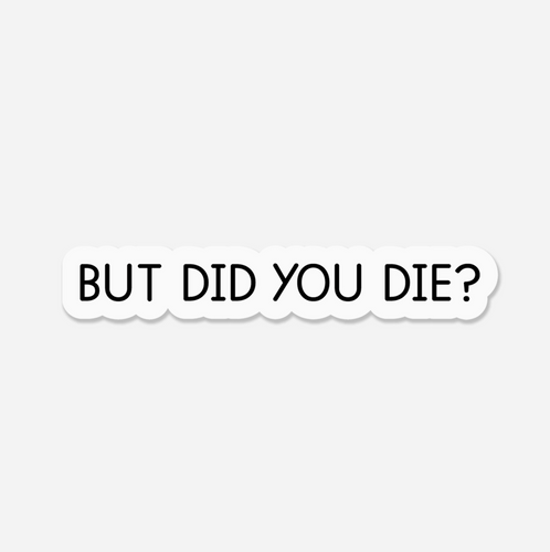 But Did You Die?