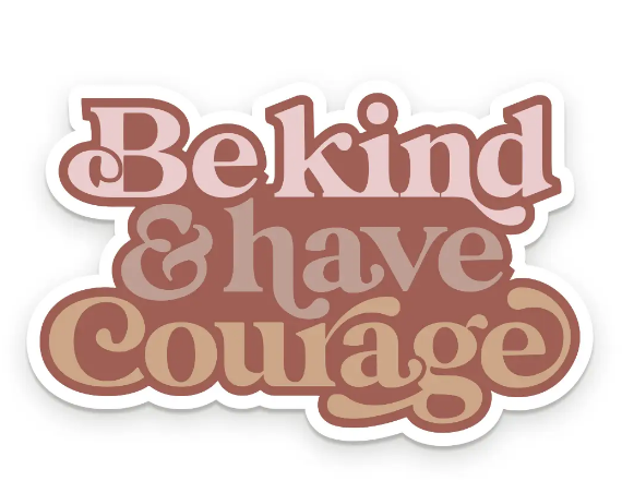 Be Kind & Have Courage Sticker